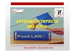 AVVIARE UN'IMPRESAAVVIARE UN'IMPRESA
NEL FOODNEL FOOD
Dott. G. ROSATIDott. G. ROSATI –– 18 novembre 201618 novembre 2016
 