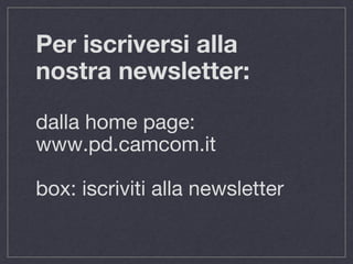 Per iscriversi alla
nostra newsletter:
dalla home page:
www.pd.camcom.it
box: iscriviti alla newsletter
 