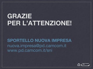 GRAZIE
PER L’ATTENZIONE!
SPORTELLO NUOVA IMPRESA
nuova.impresa@pd.camcom.it
www.pd.camcom.it/sni
 