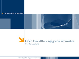 Open Day 2016 – Ingegneria Informatica
Open Day 2016 - Ingegneria Informatica
Prof. Pier Luca Lanzi
 
