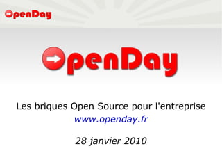 Les briques Open Source pour l'entreprise www.openday.fr 28 janvier 2010 