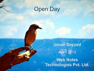 Open Day
Umair Sayyed
April 2013
Web Notes
Technologies Pvt. Ltd.
 