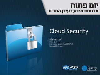 Cloud Security
Nimrod Luria
CTO | Q.rity
Information Security Lead | Hi-Tech
Nimrod@Qrity.com
 