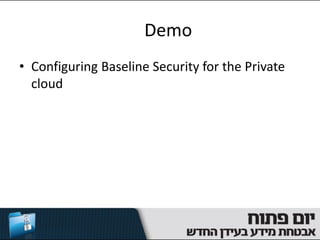 Demo
• Configuring Baseline Security for the Private
  cloud
 
