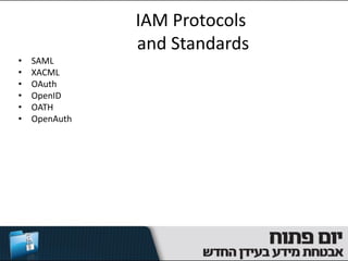 IAM Protocols
               and Standards
•   SAML
•   XACML
•   OAuth
•   OpenID
•   OATH
•   OpenAuth
 