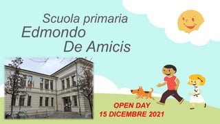 Scuola primaria
Edmondo
De Amicis
OPEN DAY
15 DICEMBRE 2021
 