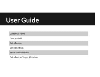 User Guide
Customize Form
Custom Field
Sales Person
Selling Settings
Terms and Condition
Sales Partner Target Allocation
 