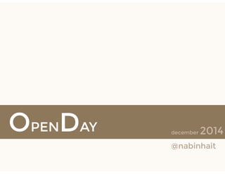 OPENDAY
@nabinhait
december 2014
 
