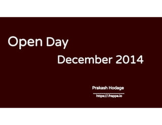 Open Day
Prakash Hodage
_______________
https://.frappe.io
December 2014
 