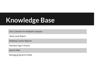 Knowledge Base
One Customer for Multiple Company
Stock Level Report
Deleting Custom Reports
Overdue Tag in Invoice
Search Filter
Managing Dynamic Fields
 
