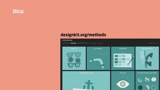 Dica:
designkit.org/methods
 