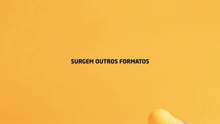 SURGEM OUTROS FORMATOS
 