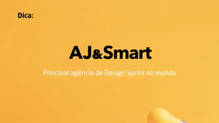 Dica:
Principal agência de Design Sprint no mundo
 
