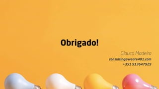 Glauco Madeira
consulting@weare401.com
+351 913647929
Obrigado!
 