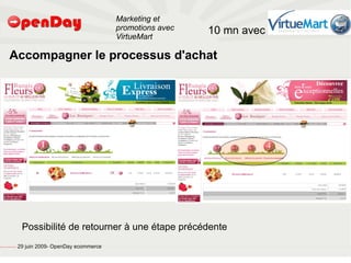 Marketing et
                                                                                           promotions avec   10 mn avec
                                                                                           VirtueMart

                             Accompagner le processus d'achat




                                                          Possibilité de retourner à une étape précédente
file:///home/pptfactory/temp/20090704075955/footer.jpg
                                                         29 juin 2009- OpenDay ecommerce
 