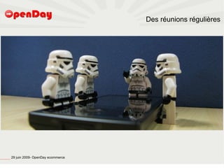 Des réunions régulières




file:///home/pptfactory/temp/20090704075955/footer.jpg
                                                         29 juin 2009- OpenDay ecommerce
 