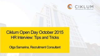 Ciklum Open Day October 2015
HR Interview: Tips and Tricks
Olga Samarina, Recruitment Consultant
 