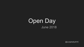 Open Day
June 2018
@surajshetty3416
 
