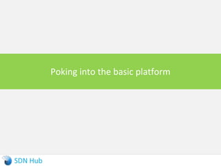 Using Notifications and RPCs
► Application developer usage for receiving notification and making RPC calls.
► Note: Whenever there is a change in the MD-SAL data store, you can receive
a notification similar to the YANG defined notifications by implementing the
DataChangeListener interface in a provider module
16
public class ConsumerImpl implements OpendaylightInventoryListener
public ConsumerImpl(..) {
notificationService.registerNotificationListener(this);
this.salFlowService = rpcProviderRegistry.getRpcService(SalFlowService.class)
}
@Override
public void onNodeUpdated(NodeUpdated nodeUpdated) {
RemoveFlowInputBuilder flowBuilder = new RemoveFlowInputBuilder();
flowBuilder.setBarrier(true);
flowBuilder.setNode(NodeUtils.createNodeRef(nodeUpdated.getId()));
salFlowService.removeFlow(flowBuilder.build());
}
}
 