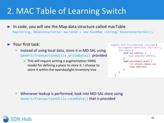 Inside the Virtual Machine
► openvswitch: Virtual switch programmable using OpenFlow
► ovs-ofctl: Command-line utility for checking switch status and
manually inserting flow entries.
 Check supported commands in manual: $ man ovs-ofctl
► mininet: Network emulation platform
 $sudo mn --topo single,3 --mac --switch ovsk --controller remote
► wireshark: Graphical tool for viewing packets with OF protocol plug-in
 Start wireshark: $sudo wireshark
 Start capture packets going through interface “lo” and Decode as OFP
► Multiple OpenFlow controllers with sample apps prepackaged
 NOX, POX, Ryu, and OpenDayLight
39
 
