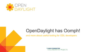 OpenDaylight has Oomph!
and more about useful tooling for ODL developers
 