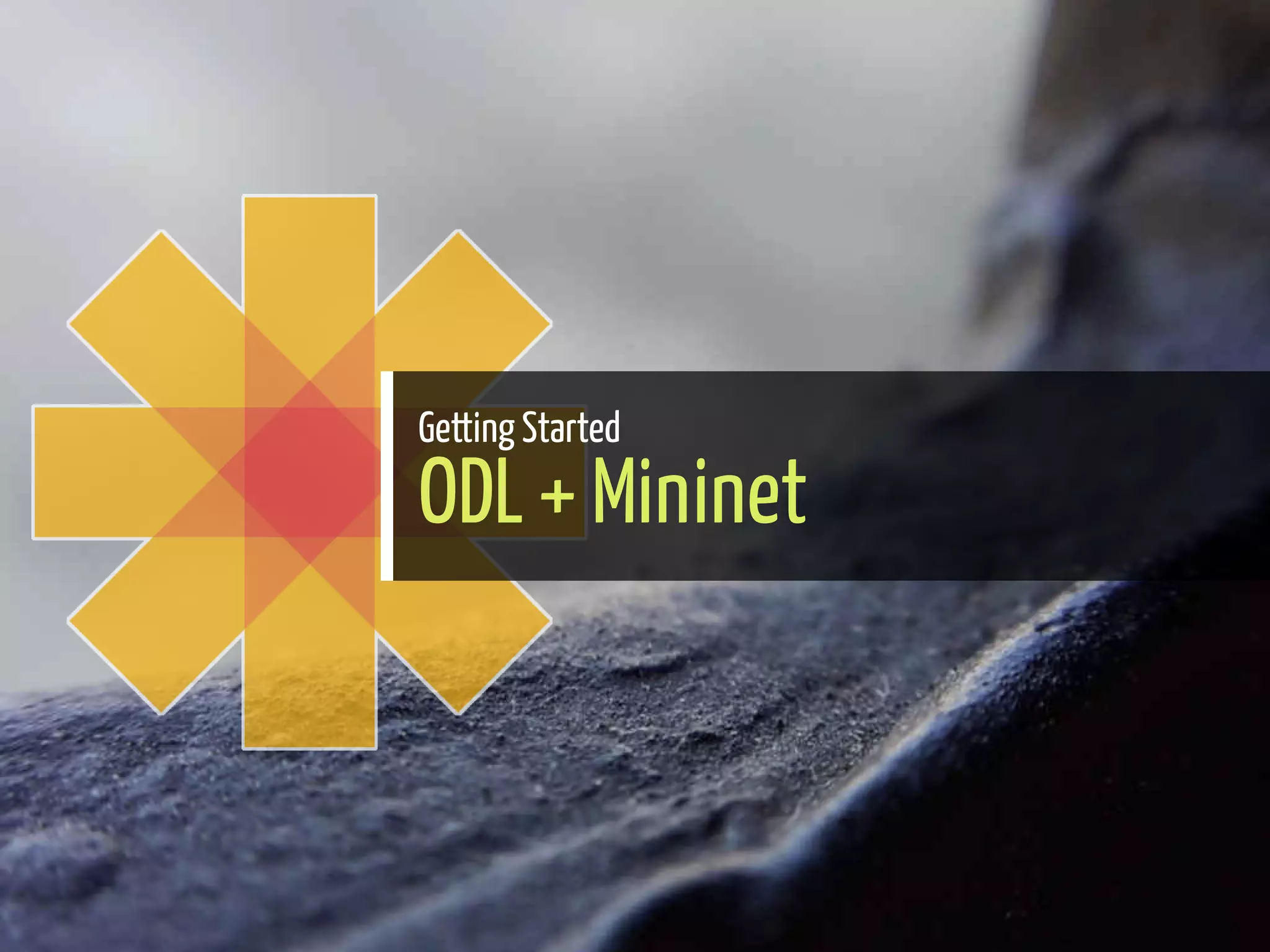 Getting Started
ODL + Mininet
12 / 56
 