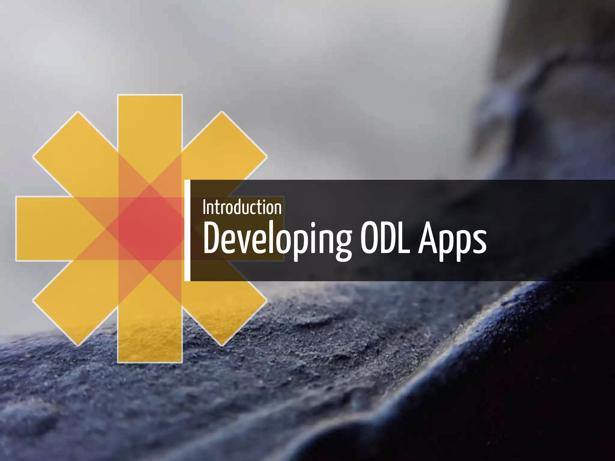 Introduction
Developing ODL Apps
39 / 56
 