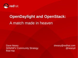 OPENSTACK SUMMIT VANCOUVER | DAVE NEARY1
OpenDaylight and OpenStack:
A match made in heaven
Dave Neary
SDN/NFV Community Strategy
Red Hat
dneary@redhat.com
@nearyd
 