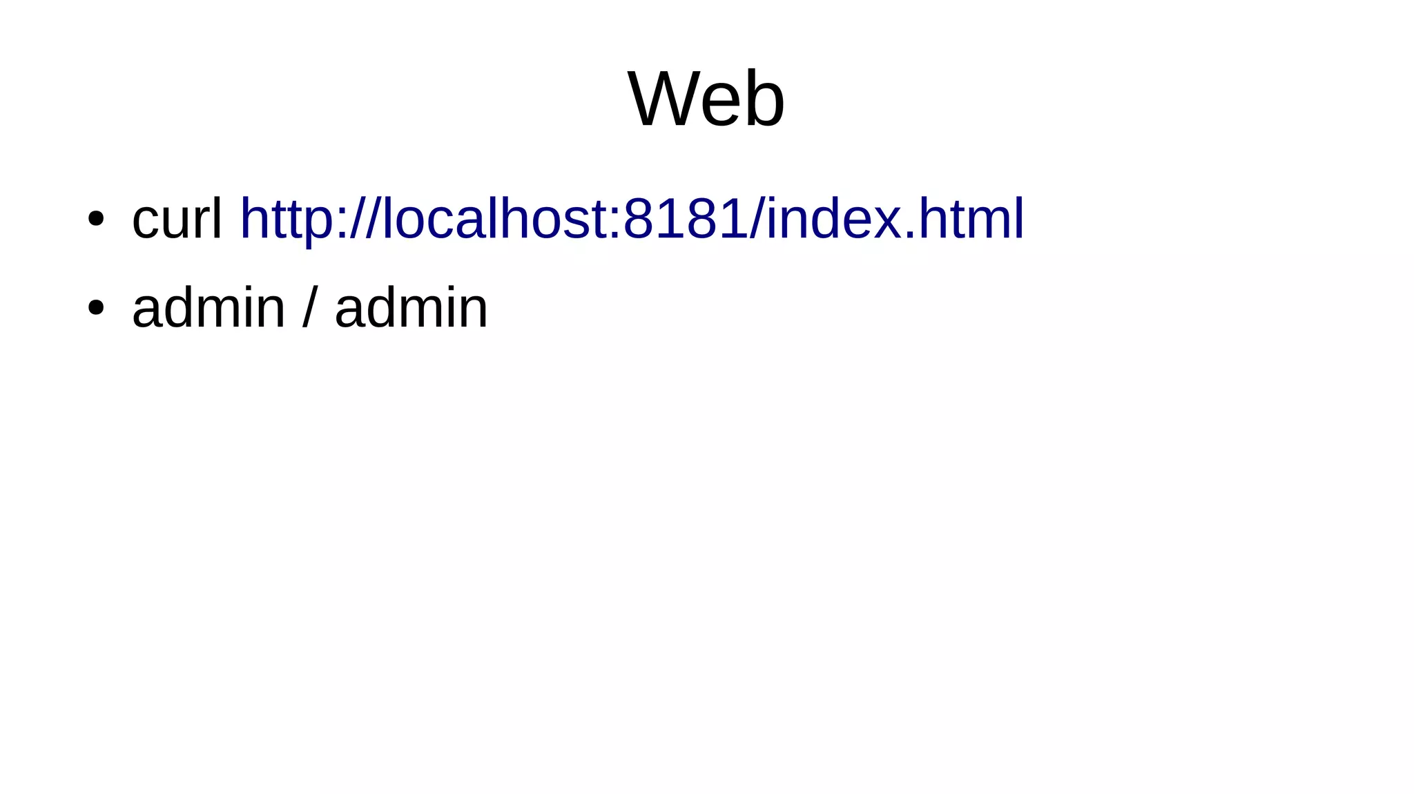 Web
● curl http://localhost:8181/index.html
● admin / admin