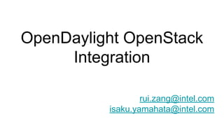 OpenDaylight OpenStack
Integration
rui.zang@intel.com
isaku.yamahata@intel.com
 
