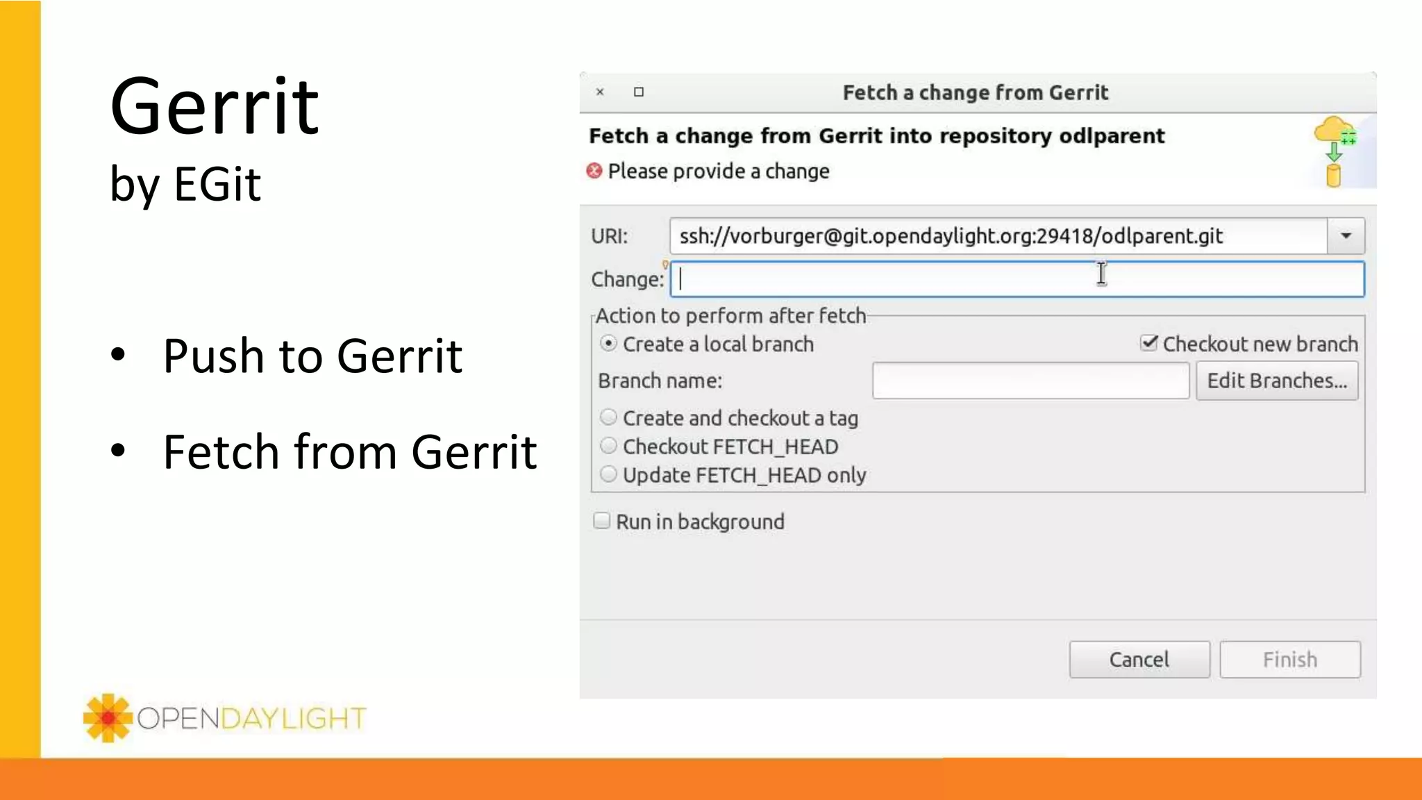 Gerrit
by EGit
• Push to Gerrit
• Fetch from Gerrit
 