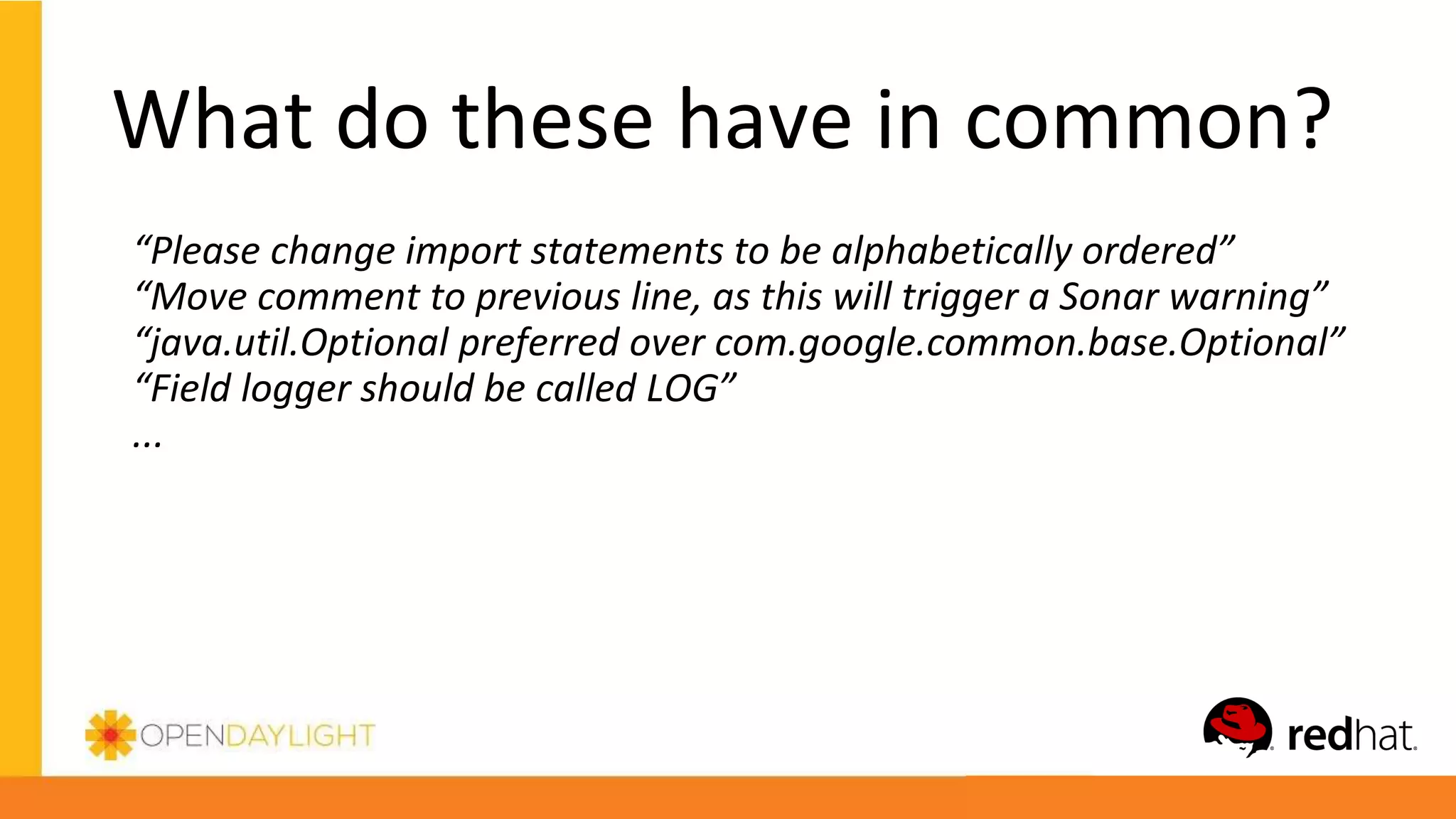 What do these have in common?
“Please change import statements to be alphabetically ordered”
“Move comment to previous line, as this will trigger a Sonar warning”
“java.util.Optional preferred over com.google.common.base.Optional”
“Field logger should be called LOG”
...
 