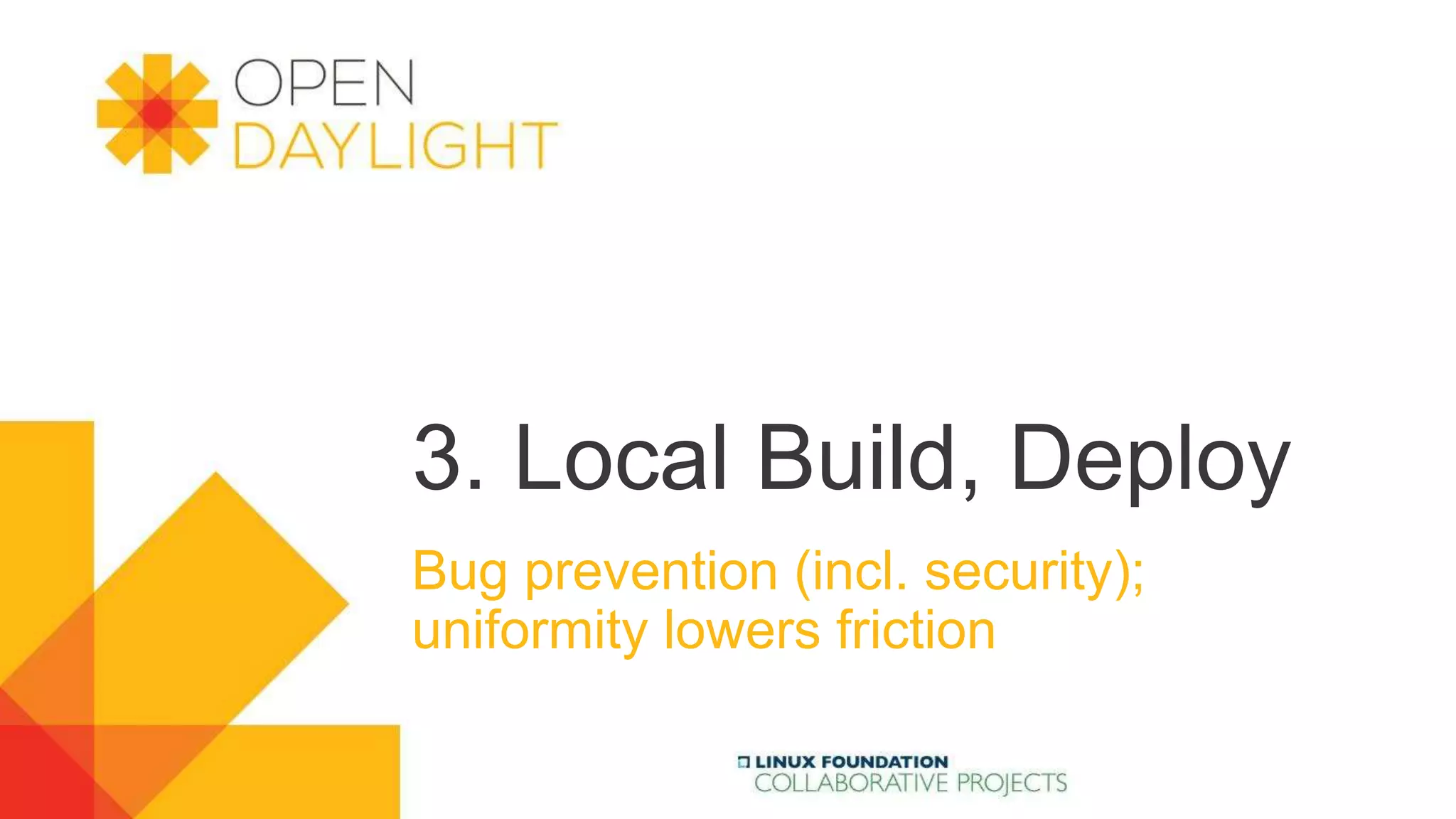 3. Local Build, Deploy
Bug prevention (incl. security);
uniformity lowers friction
 