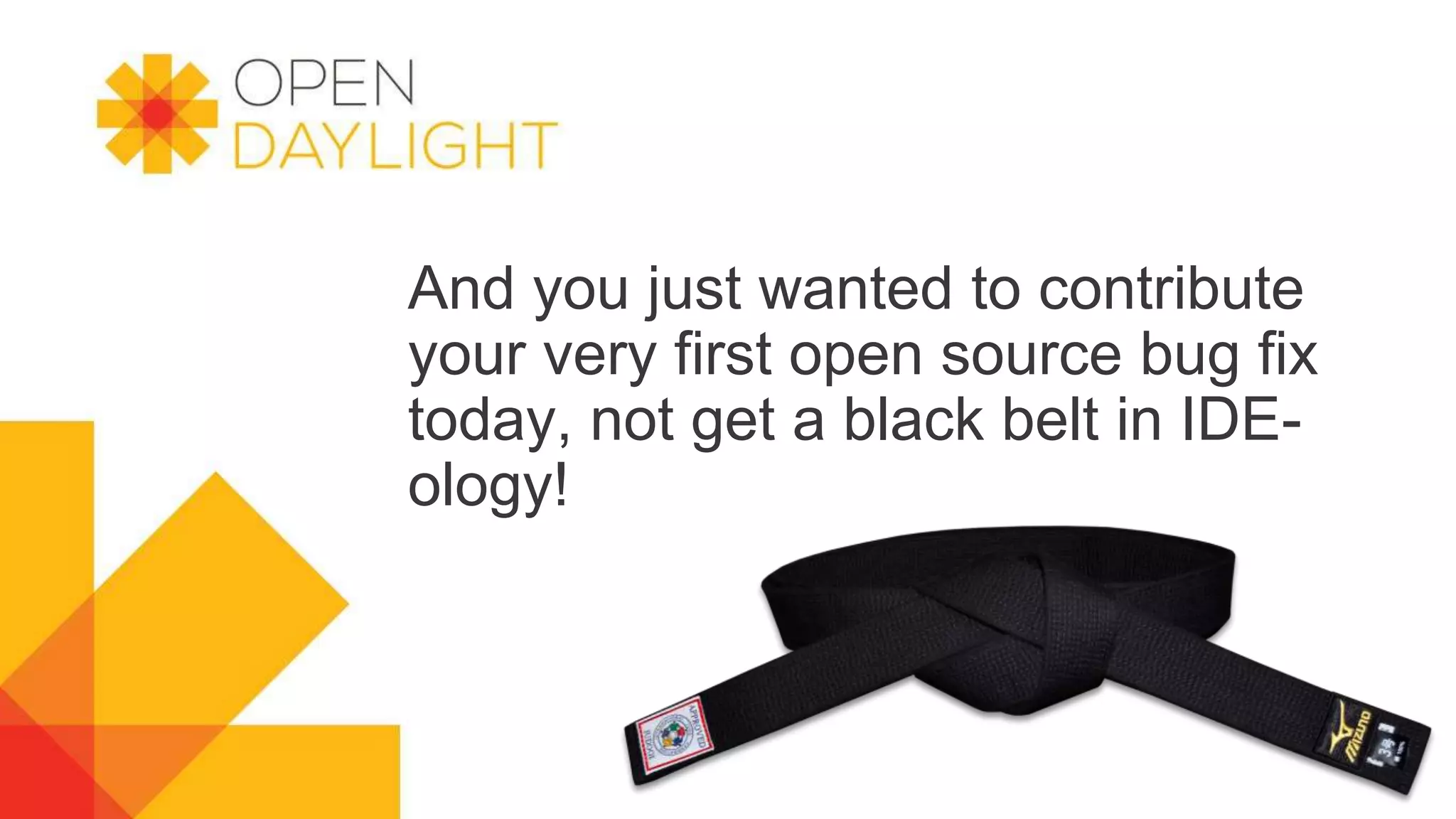 And you just wanted to contribute
your very first open source bug fix
today, not get a black belt in IDE-
ology!
 