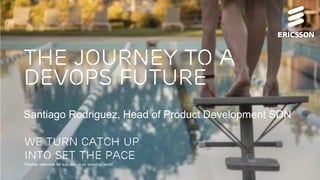 2016 OPENSTACK
ACTIVITY BRIEF
April 25-29, 2016
Austin, TX
2016 Opendaylight
ACTIVITY BRIEF
September 27-29, 2016
Seattle, WA, USA
The journey to a
devops future
Santiago Rodriguez, Head of Product Development SDN
We turn catch up
into set the pace
Flexible networks for success in an evolving world.
 