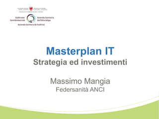 Masterplan IT
Strategia ed investimenti
Massimo Mangia
Federsanità ANCI
 