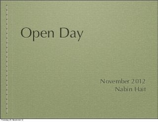 Open Day


                              November 2012
                                  Nabin Hait



Thursday 29 November 12
 