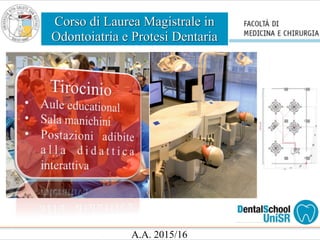 Corso di Laurea Magistrale in
Odontoiatria e Protesi Dentaria
A.A. 2015/16
 