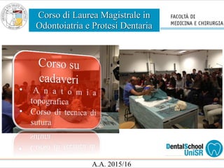 Corso di Laurea Magistrale in
Odontoiatria e Protesi Dentaria
A.A. 2015/16
 