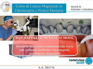 Corso di Laurea Magistrale in
Odontoiatria e Protesi Dentaria
A.A. 2015/16
 