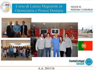 Corso di Laurea Magistrale in
Odontoiatria e Protesi Dentaria
A.A. 2015/16
 