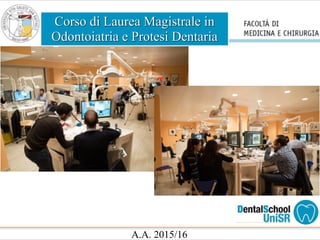 Corso di Laurea Magistrale in
Odontoiatria e Protesi Dentaria
A.A. 2015/16
 