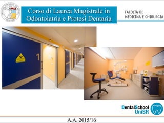 Corso di Laurea Magistrale in
Odontoiatria e Protesi Dentaria
A.A. 2015/16
 