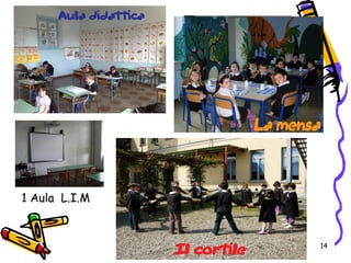 14
Aula pittura
Aula di musica
... e un ampio giardino!
1 Aula L.I.M
 