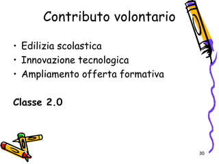 Contributo volontario
• Edilizia scolastica
• Innovazione tecnologica
• Ampliamento offerta formativa
Classe 2.0
30
 