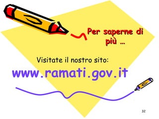 32
Per saperne diPer saperne di
più …più …
Visitate il nostro sito:
www.ramati.gov.it
 