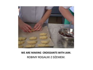 WE ARE MAKING CROISSANTS WITH JAM.
   ROBIMY ROGALIKI Z DŻEMEM.
 