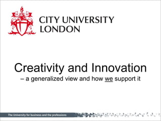 Creativity and Innovation  – a generalized view and how we support it 