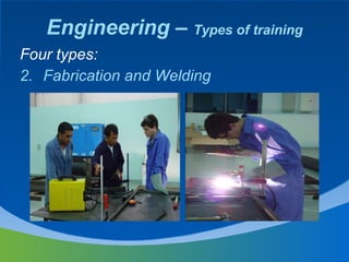 Engineering –  Types of training Four types: Fabrication and Welding 