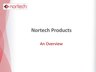 Nortech Products

   An Overview
 